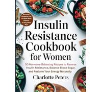 Insulin Resistance Cookbook for Women: 50 Hormone-Balancing Recipes to Reverse Insulin Resistance, Balance Blood Sugar, and Reclaim Your Energy Naturally