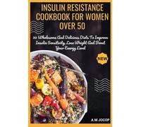 Insulin Resistance Cookbook For Women Over 50: 30 Wholesome And Delicious Recipes To Improve Insulin Sensitivity, Lose Weight And Boost Your Energy Level
