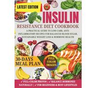 Insulin Resistance Diet Cookbook: A Practical Guide to Low-Carb, Anti-Inflammatory Recipes for Balanced Blood Sugar, Sustainable Weight Loss & Hormone Health