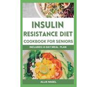 Insulin Resistance Diet Cookbook for Seniors: Nutritious Recipes to Manage Insulin Sensitivity and Prevent Prediabetes