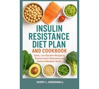Insulin Resistance Diet Plan and Cookbook: Quick, Low-Glycemic Recipes to Reverse Insulin Resistance and Restore Metabolic Health