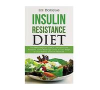 Insulin Resistance Diet: The Ultimate Beginners Guide To Overcome Insulin Resistance, Control Blood Sugar Levels, and Lose Weight to Live a Healthier ... lose weight, diabetes prevention, health)