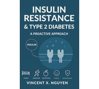 INSULIN RESISTANCE & TYPE 2 DIABETES: A PROACTIVE APPROACH - Reverse Insulin Resistance: Prevent Diabetes, and Restore Metabolic Health Through Evidence-Based Nutrition, Exercise, Sleep, and Protocols