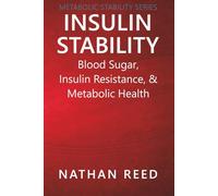 Insulin Stability: Blood Sugar, Insulin Resistance, and Metabolic Health (Metabolic Stability Series)