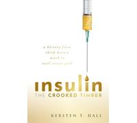 Insulin - The Crooked Timber: A History from Thick Brown Muck to Wall Street Gold