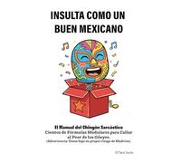 Insulta como un buen Mexicano: El Manual del Chingón Sarcástico (Colección El Activo Tóxico)