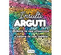 Insulti Arguti da Colorare senza essere volgare: Libro da colorare per adulti con humor raffinato-Frasi sarcastiche e intelligenti da colorare - ... adulti ironici, creativi e un po’ vendicativi