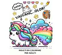 INSULTI DA COLORARE: VAFFANCOLOR! 50 Parolacce da Colorare con Animali e Pupazzetti Teneri ma Insolenti. Libera la Tua Arte e la Tua Rabbia in Modo ... antistress per adulti Frustrati ma Creativi.