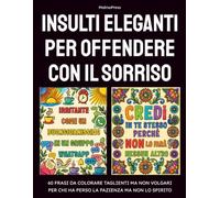 INSULTI ELEGANTI PER OFFENDERE CON IL SORRISO: Libro da colorare per adulti antistress e sarcastico, con frasi divertenti e irriverenti, senza parolacce