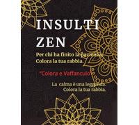 INSULTI ZEN: Per chi ha finito la pazienza. Un libro da colorare per adulti incazzati.