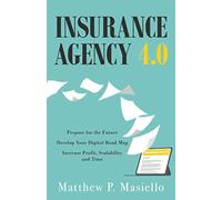 Insurance Agency 4.0: Prepare Your Insurance Agency for the Future; Develop Your Road Map for Digitization; Increase Profit, Scalability and Time