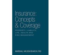 Insurance: Concepts & Coverage: Property, Liability, Life, Health and Risk Management
