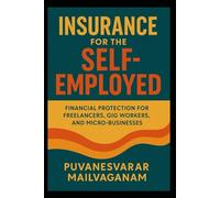 Insurance for the Self-Employed: Financial Protection for Freelancers, Gig Workers, and Micro-Businesses (Insurance & Takaful Series)