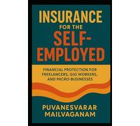 Insurance for the Self-Employed: Financial Protection for Freelancers, Gig Workers, and Micro-Businesses (Insurance & Takaful Series)