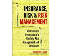 Insurance, Risk & Risk Management: The Insurance Professional's Guide to Risk Management and Insurance