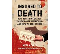 Insured to Death: How Health Insurance Screws Over Americans - And How We Take It Back