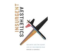 Insurgent Aesthetics: Security and the Queer Life of the Forever War (Art History Publication Initiative)