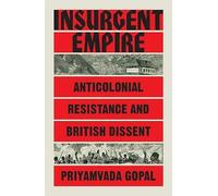 Insurgent Empire : Anticolonial Resistance and British Dissent