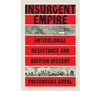 Insurgent Empire Anticolonialism and the Making of British Dissent Anticoloni...