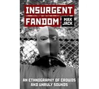 Insurgent Fandom: An Ethnography of Crowds and Unruly Sounds