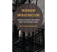 Insurgent Infrastructure : Revolutionary Rhetoric and the Young Lords