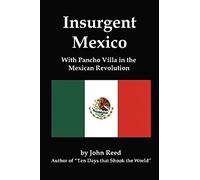 Insurgent Mexico; With Pancho Villa in the Mexican Revolution