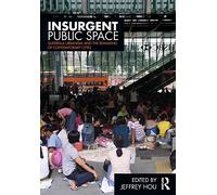 Insurgent Public Space: Guerrilla Urbanism and the Remaking of Contemporary Cities