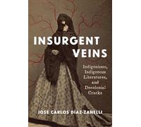 Insurgent Veins: Indigenismo, Indigenous Literatures, and Decolonial Cracks (Illuminations)