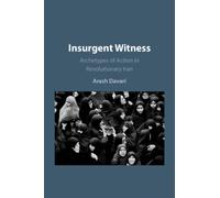 Insurgent Witness : Archetypes of Action in Revolutionary Iran