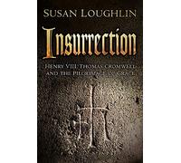 Insurrection: Henry VIII, Thomas Cromwell and the Pilgrimage of Grace
