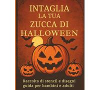 Intaglia la tua Zucca di Halloween: Intagliare la Zucca di Halloween - Stencil e Disegni per Intaglio Zucche, Modelli Jack-o’-Lantern, Attività Halloween per Bambini e Adulti