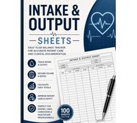 Intake & Output Nursing Sheets: Daily Fluid Balance Tracker for Nurses, CNAs, Caregivers, Hospitals, Skilled Nursing Facilities & Long-Term Care