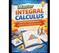 Integral Calculus Study Guide: Complete Integration Techniques with Step-by-Step Examples, Practice Problems, and Essential Formulas for All Students