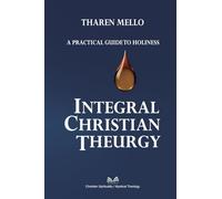 Integral Christian Theurgy: A Practical Guide to Holiness