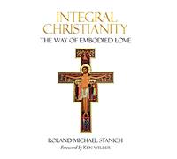 Integral Christianity The Way of Embodied Love