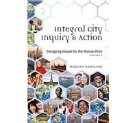 Integral City Inquiry and Action: Designing Impact for the Human Hive: 2