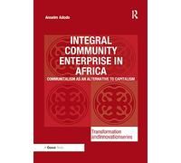 Integral Community Enterprise in Africa: Communitalism as an Alternative to Capitalism (Transformation and Innovation)