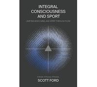 Integral Consciousness and Sport: Unifying Body, Mind, and Spirit Through Flow