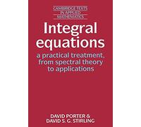 Integral Equations: A Practical Treatment, from Spectral Theory to Applications: 5 (Cambridge Texts in Applied Mathematics, Series Number 5)