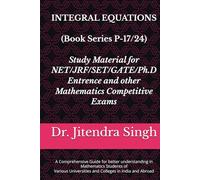 Integral Equations: (Book Series P-17/24) (Crack CSIR NET & GATE Mathematics: The Ultimate 24-Book Study Guide)