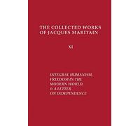 Integral Humanism, Freedom in the Modern World, and A Letter on Independence, Revised Edition (Collected Works of Jacques Maritain)
