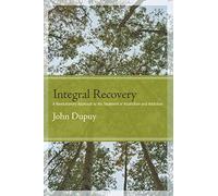 Integral Recovery: A Revolutionary Approach to the Treatment of Alcoholism and Addiction (SUNY series in Integral Theory)