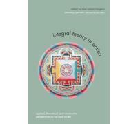 Integral Theory in Action: Applied, Theoretical, and Constructive Perspectives on the AQAL Model (SUNY series in Integral Theory)