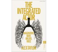 Integrated Actor, The: Imagination, Body, Breath, Voice