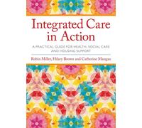 Integrated Care in Action: A Practical Guide for Health, Social Care and Housing Support