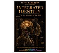 Integrated Identity: The Architecture of the SELF: Mental Reengineering System for the Integration of the Dissident Self (Psychotherapeutic Principles for Success and Happiness.)