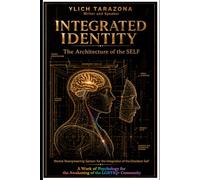 Integrated Identity: The Architecture of the SELF: Mental Reengineering System for the Integration of the Dissident Self (Psychotherapeutic Principles for Success and Happiness.)