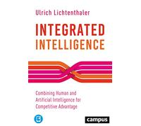 Integrated Intelligence - Combining Human and Artificial Intelligence for Competitive Advantage