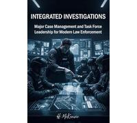 Integrated Investigations: Major Case Management and Task Force Leadership for Modern Law Enforcement