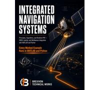 Integrated Navigation Systems: Principles, Algorithms, and Resilient PNT: GNSS, Inertial, and Multisensor Integration with MATLAB and Python